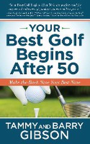 Your Best Golf Begins After 50 de Barry Gibson