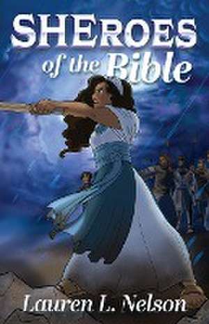 SHEroes of the Bible de Lauren L. Nelson