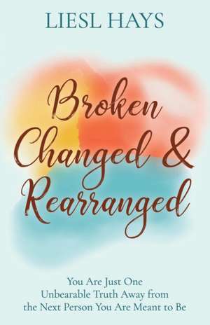 Broken, Changed and Rearranged de Liesl Hays