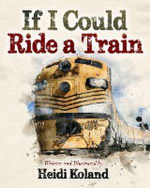 If I Could Ride a Train de Heidi Koland