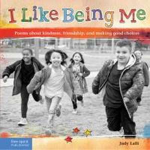 I Like Being Me: Poems about Kindness, Friendship, and Making Good Choices de Judy Lalli