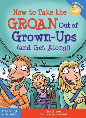 How to Take the Groan Out of Grown-Ups (and Get Along!) de Eric Braun