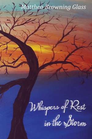 Whispers of Rest in the Storm de Matthea Browning Glass