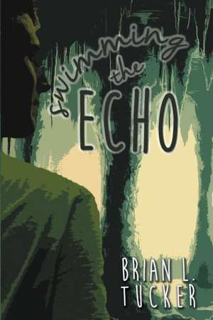 Swimming the Echo de Brian L. Tucker