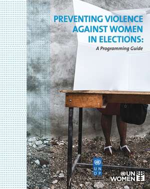 Preventing Violence Against Women in Elections de United Nations Publications