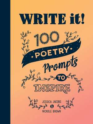 Write It!: 100 Poetry Prompts to Inspire de Jessica Jacobs