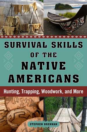 Survival Skills of the Native Americans: Hunting, Trapping, Woodwork, and More de Stephen Brennan