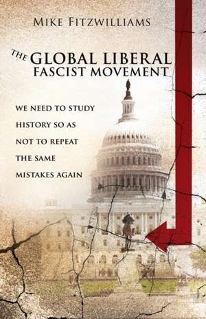 The Global Liberal Fascist Movement: we need to to study history so as not to repeat the same mistakes again de Mike Fitzwilliams