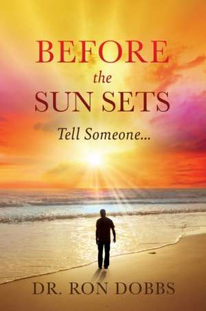 Before the Sun Sets: Tell Someone... de Ron Dobbs