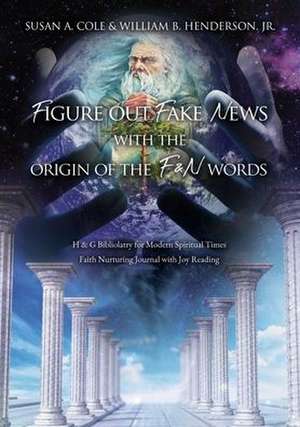 Figure Out Fake News With The Origin of the F & N Words: H & G Bibliolatry for Modern Spiritual Times Faith Nurturing Journal with Joy Reading de Susan A. Cole