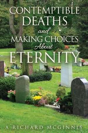 Contemptible Deaths and Making Choices About Eternity de A. Richard McGinnis