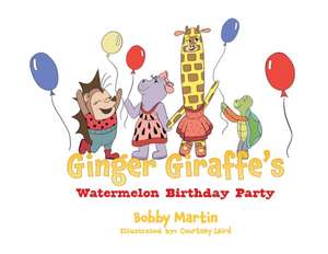 Ginger Giraffe's Watermelon Birthday Party de Bobby Martin