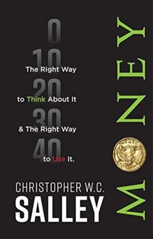 Money: The Right Way to Think About it & The Right Way to Use it. de Christopher W. C. Salley