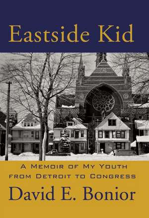 Eastside Kid: A Memoir of My Youth, From Detroit to Congress de David E. Bonior