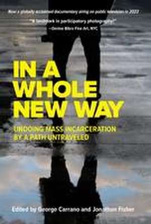 In A Whole New Way: Undoing Mass Incarceration by a Path Untraveled de George Carrano