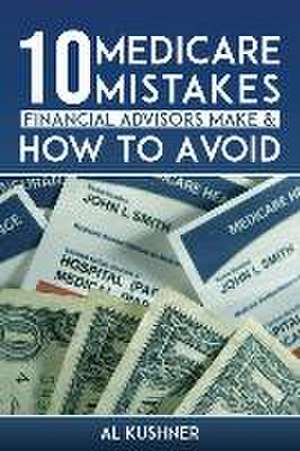 10 Medicare Mistakes Financial Advisors Make and How to Avoid Them de Kushner