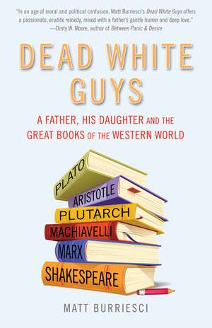 Dead White Guys: A Father, His Daughter and the Great Books of the Western World de Matt Burriesci