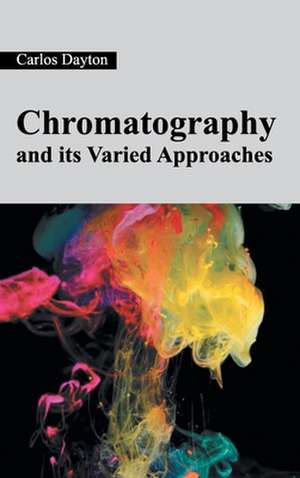 Chromatography and Its Varied Approaches: An Integrated Study (Volume III) de Carlos Dayton