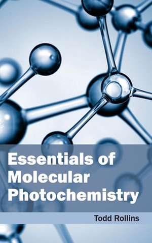 Essentials of Molecular Photochemistry de Todd Rollins