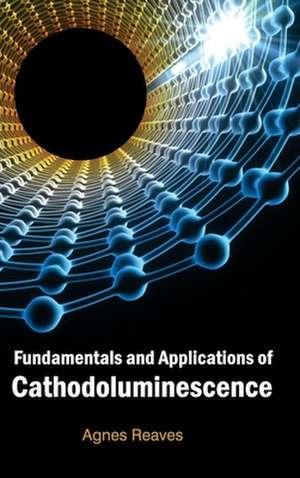 Fundamentals and Applications of Cathodoluminescence de Agnes Reaves