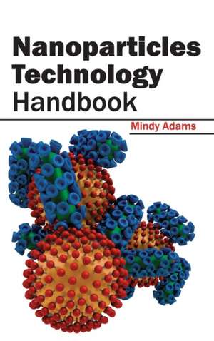 Nanoparticles Technology Handbook de Mindy Adams