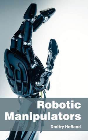 Robotic Manipulators de Dmitry Hofland