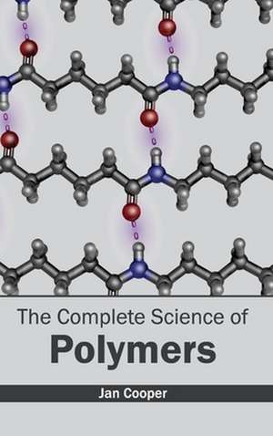 Complete Science of Polymers: Theoretical and Practical Approaches de Jan Cooper