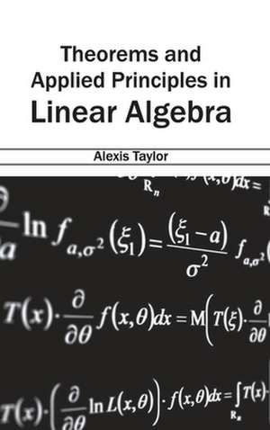 Theorems and Applied Principles in Linear Algebra de Alexis Taylor