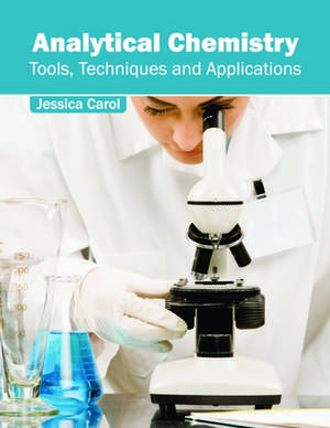 Analytical Chemistry: Tools, Techniques and Applications de Jessica Carol