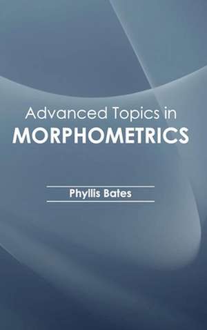 Advanced Topics in Morphometrics de Phyllis Bates