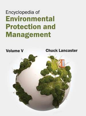 Encyclopedia of Environmental Protection and Management de Chuck Lancaster