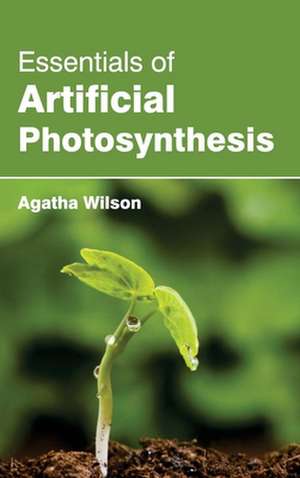 Essentials of Artificial Photosynthesis de Agatha Wilson