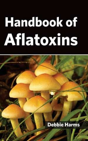 Handbook of Aflatoxins de Debbie Harms