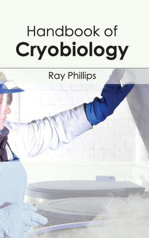 Handbook of Cryobiology de Ray Phillips