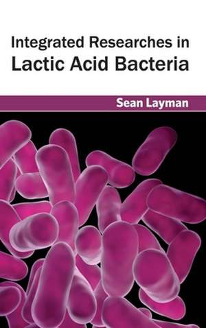 Integrated Researches in Lactic Acid Bacteria de Sean Layman