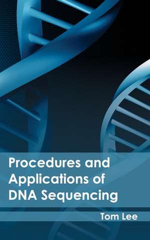 Procedures and Applications of DNA Sequencing de Tom Lee