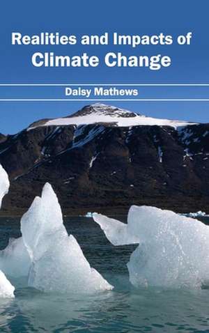 Realities and Impacts of Climate Change de Daisy Mathews