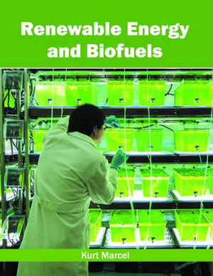 Renewable Energy and Biofuels de Kurt Marcel