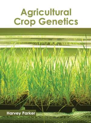 Agricultural Crop Genetics de Harvey Parker