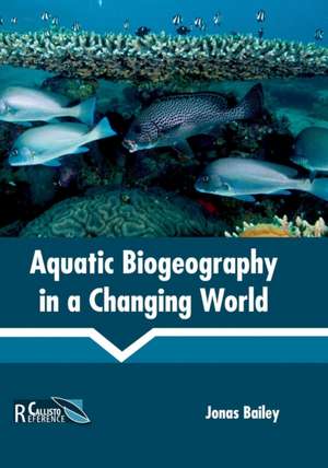 Aquatic Biogeography in a Changing World de Jonas Bailey