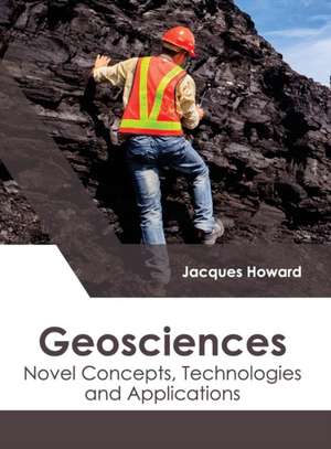 Geosciences: Novel Concepts, Technologies and Applications de Jacques Howard