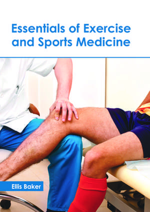 Essentials of Exercise and Sports Medicine de Ellis Baker