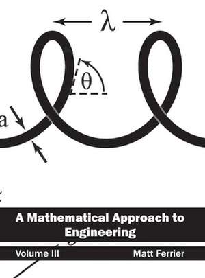 Mathematical Approach to Engineering: Volume III de Matt Ferrier