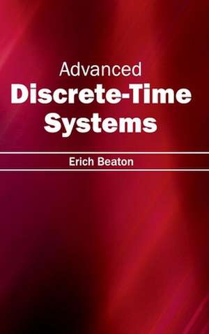 Advanced Discrete-Time Systems de Erich Beaton