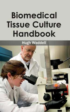 Biomedical Tissue Culture Handbook de Hugh Waddell