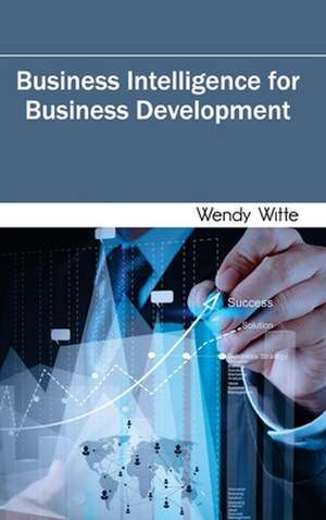 Business Intelligence for Business Development de Wendy Witte