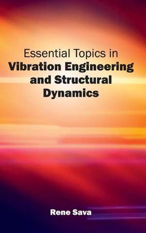 Essential Topics in Vibration Engineering and Structural Dynamics de Rene Sava