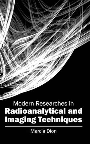 Modern Researches in Radioanalytical and Imaging Techniques de Marcia Dion