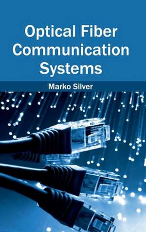 Optical Fiber Communication Systems de Marko Silver