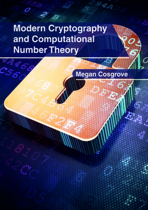 Modern Cryptography and Computational Number Theory de Cosgrove, Megan